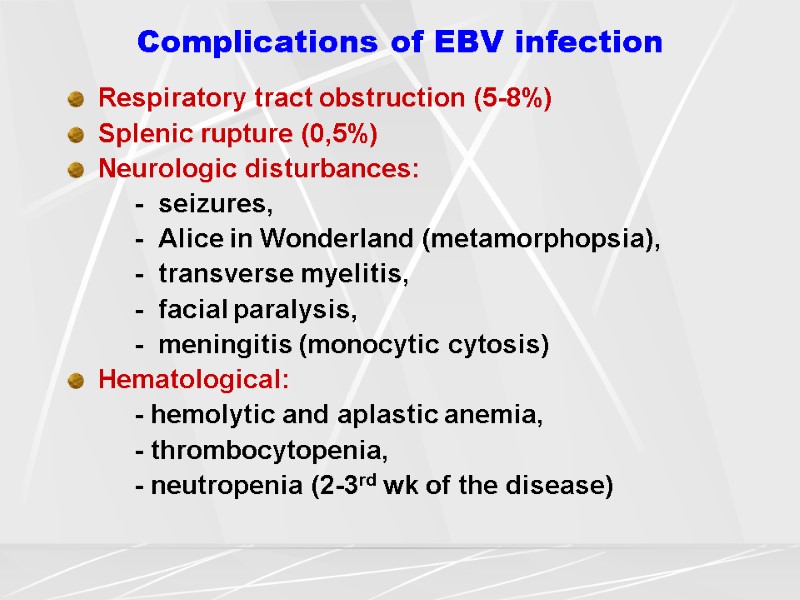 Complications of EBV infection Respiratory tract obstruction (5-8%) Splenic rupture (0,5%) Neurologic disturbances: 